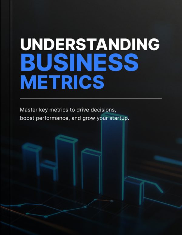 Understanding Business Metrics: Master Key Metrics to Drive Decisions, Boost Performance, and Grow Your Startup