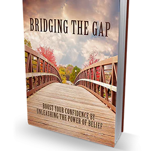 Bridging The Gap - Unleashing the Power of Belief to Boost Your Confidence