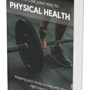 Exercise Your Way to Physical Health: The Complete Guide to Lifelong Fitness